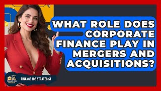 What Role Does Corporate Finance Play in Mergers and Acquisitions? - Finance Job Strategist