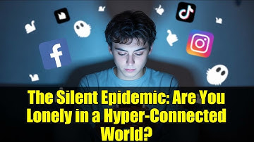 The Silent Epidemic   Are You Lonely in a Hyper Connected World