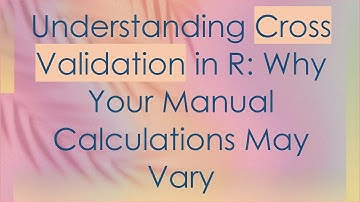 Understanding Cross Validation in R: Why Your Manual Calculations May Vary