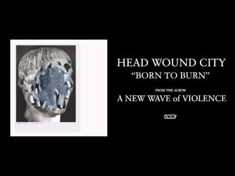 Head Wound City- Born To Burn (Official Audio)