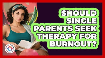 Should Single Parents Seek Therapy For Burnout? - Single Parent Support Hub