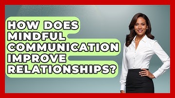 How Does Mindful Communication Improve Relationships? - The Time Management Pro