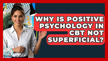 Why Is Positive Psychology In CBT Not Superficial? - CBT Toolkit