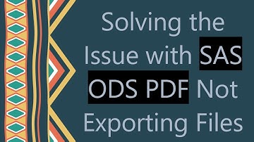 Solving the Issue with SAS ODS PDF Not Exporting Files