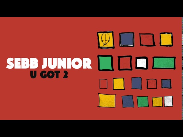 Sebb Junior - U Got 2