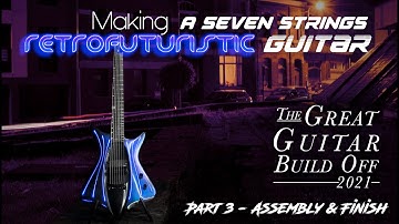 Making a Seven Strings Retrofuturistic Guitar - Part 3 ASSEMBLY & FINISH #greatguitarbuildoff2021