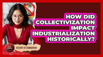 How Did Collectivization Impact Industrialization Historically? - History of Communism
