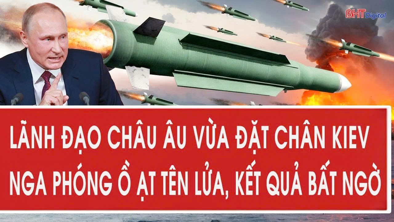 Vấn đề hôm nay: Lãnh đạo châu Âu vừa đặt chân Kiev; Nga phóng ồ ạt tên lửa, kết quả bất ngờ