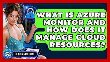 What Is Azure Monitor And How Does It Manage Cloud Resources? - Cloud Stack Studio