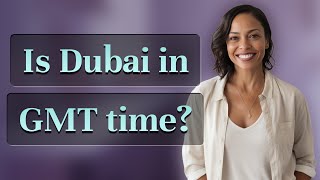 Is Dubai in GMT time?