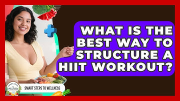 What Is The Best Way To Structure A HIIT Workout? - Smart Steps to Wellness