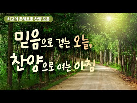 [최고의 은혜로운 찬양 모음30]  믿음으로 걷는 오늘, 찬양으로 여는 아침