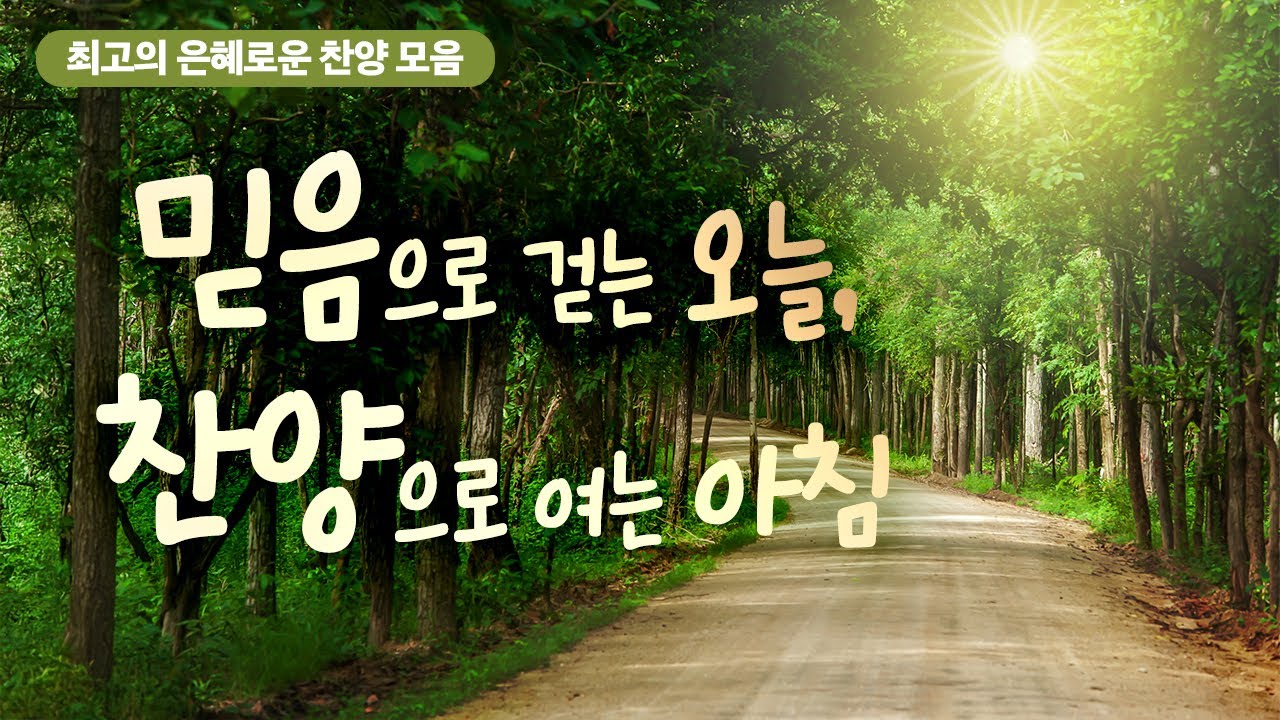 [최고의 은혜로운 찬양 모음30]  믿음으로 걷는 오늘, 찬양으로 여는 아침