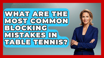 What Are The Most Common Blocking Mistakes In Table Tennis? - Ping Pong Prodigy