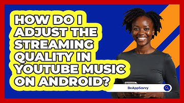 How do I adjust the streaming quality in YouTube Music on Android? - Be App Savvy