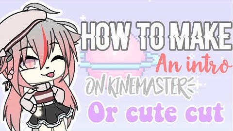 How to make an intro on Kinemaster and CuteCut! | Gacha Life