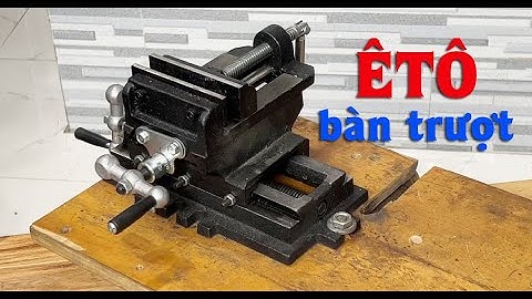 Bài 123: Review ê-tô trượt nặng gần 8kg: phần gia công các chi tiết ở mức trung bình có giá bình dân