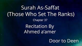 Surah As-Saffat (Those Who Set The Ranks) Ahmed a'amer  Quran Recitation