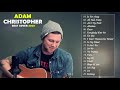Adam christopher best cover songs 2019  adam christopher greatest hits 2019