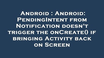 Android : Android: PendingIntent from Notification doesn