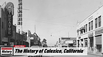 The History of Calexico,  ( Imperial County ) California !!! U.S. History and Unknowns