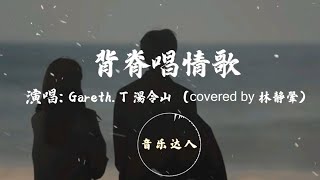 Gareth T 汤令山 - 用背脊唱情歌 (Cover 林静翬)『眼泪若嫌多，用背脊唱情歌。难道从后脑，可以望穿我心里痛什么？』【动态歌词MV / 高音质】