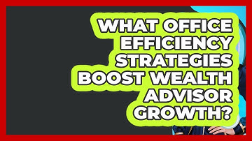 What Office Efficiency Strategies Boost Wealth Advisor Growth? - Wealth Advisor Success Hub