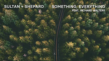 Sultan + Shepard - Something, Everything feat. Richard Walters