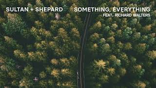 Sultan + Shepard - Something, Everything feat. Richard Walters