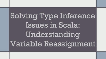 Solving Type Inference Issues in Scala: Understanding Variable Reassignment