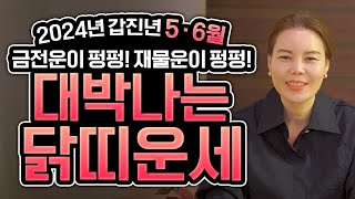 2024년 갑진년 5월,6월 대박나는 닭띠운세!금전운,재물울 둘다 대박나는 닭띠! ! 69년생 81년생 93…