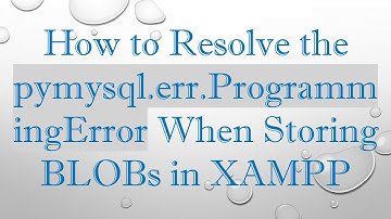 How to Resolve the pymysql.err.ProgrammingError When Storing BLOBs in XAMPP