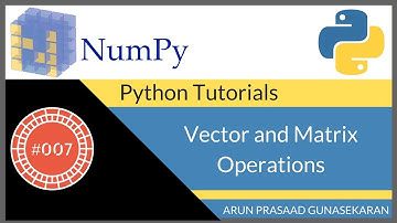 NumPy Tutorials : 007 : Vector and Matrix Operations