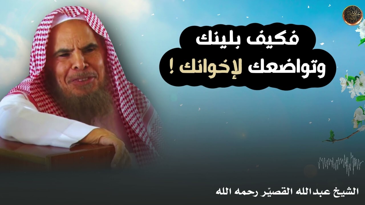 فكيف بلينك وتواضعك لإخوانك ! | الشيخ عبدالله القصير رحمه الله