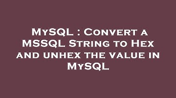 MySQL : Convert a MSSQL String to Hex and unhex the value in MySQL