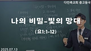 25.07.13 다민족교회 중고등국 메세지 : 나의 비밀 - 빛의 망대 (요1:1-12)