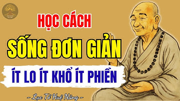 LỤC TỔ HUỆ NĂNG - Sống càng đơn giản càng ít lo, ít khổ, ít phiền, đời nhẹ tênh | SNTT
