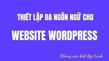 14. Hướng Dẫn Thiết Lập Đa Ngôn Ngữ Cho Website WordPress