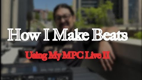How I Make Beats Using My MPC Live II