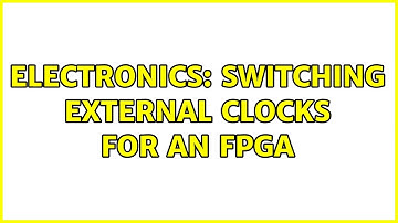 Electronics: Switching external clocks for an FPGA (2 Solutions!!)