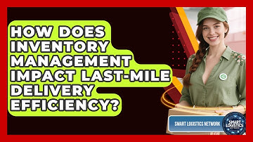 How Does Inventory Management Impact Last-Mile Delivery Efficiency? | Smart Logistics Network News