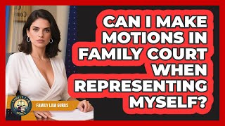 Can I Make Motions In Family Court When Representing Myself? - Family Law Gurus