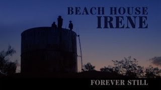 Beach House - &quot;Irene&quot; - Forever Still