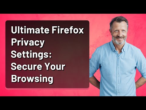 Ultimate Firefox Privacy Settings: Secure Your Browsing