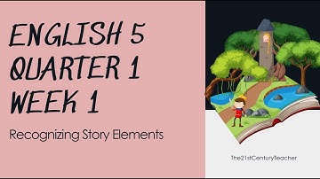 ENGLISH 5 QUARTER 1 WEEK 1 - RECOGNIZING STORY ELEMENTS ( REVISED K - 12 CURRICULUM )