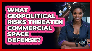 What Geopolitical Risks Threaten Commercial Space Defense? - Warriors In Space
