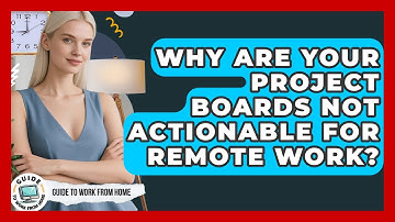 Why Are Your Project Boards Not Actionable For Remote Work? - Guide To Work From Home