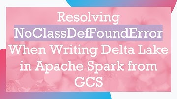 Resolving NoClassDefFoundError When Writing Delta Lake in Apache Spark from GCS