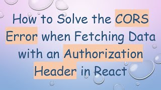 How to Solve the CORS Error when Fetching Data with an Authorization Header in React