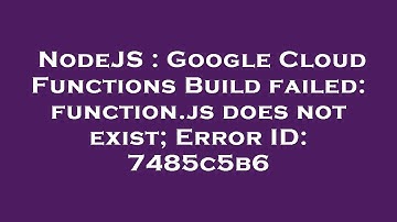 NodeJS : Google Cloud Functions Build failed: function.js does not exist; Error ID: 7485c5b6